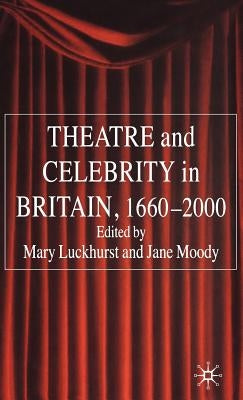 Theatre and Celebrity in Britain 1660-2000 by Luckhurst, Mary