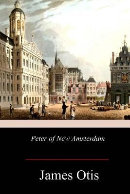 Peter of New Amsterdam by Otis, James