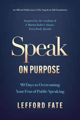 Speak on Purpose: 90 Days to Overcoming Your Fear of Public Speaking by Fate, Lefford