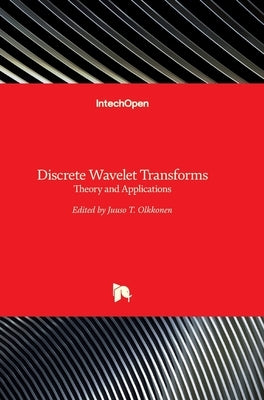 Discrete Wavelet Transforms: Theory and Applications by Olkkonen, Juuso T.