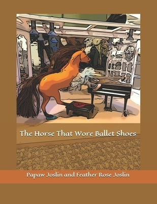 The Horse That Wore Ballet Shoes by Joslin, Feather Rose