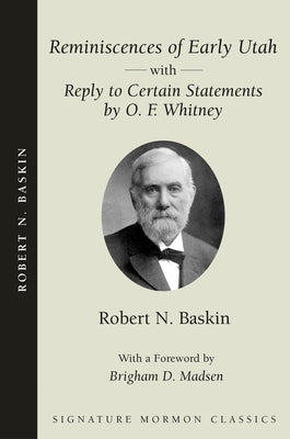 Reminiscences of Early Utah: With Reply to Certain Statements by O. F. Whitney by Baskin, Robert N.