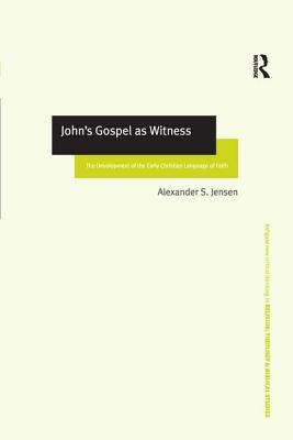 John's Gospel as Witness: The Development of the Early Christian Language of Faith by Jensen, Alexander S.