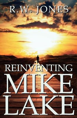 Reinventing Mike Lake by Jones, R. W.