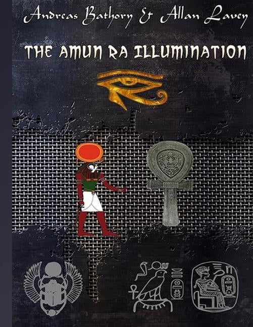The Amun Ra Illumination: Secrets from Ancient Egypt by Lavey, Allan