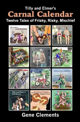 Tilly and Elmer's Carnal Calendar: Twelve Tales of Frisky, Risky, Mischief by Clements, Gene