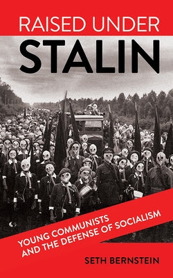 Raised Under Stalin: Young Communists and the Defense of Socialism by Bernstein, Seth