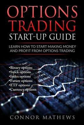 Options Trading: Options Trading Start Up Guide: Learn How to Start Making Money: Learn How to Start Making Money and Profit with Optio by Options, Etf