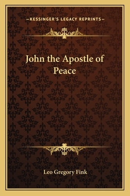 John the Apostle of Peace by Fink, Leo Gregory