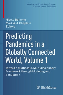 Predicting Pandemics in a Globally Connected World, Volume 1: Toward a Multiscale, Multidisciplinary Framework Through Modeling and Simulation by Bellomo, Nicola