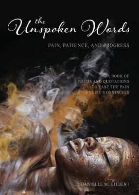 The Unspoken Words: Pain, Patience, and Progress by Gilbert, Danielle M.