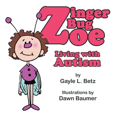 Zinger Bug Zoe: Living with Autism by Betz, Gayle L.