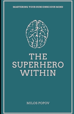 The Superhero Within: Mastering Your Subconscious Mind by Popov, Milos