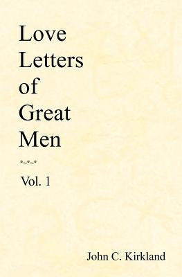 Love Letters Of Great Men by Kirkland, John C.