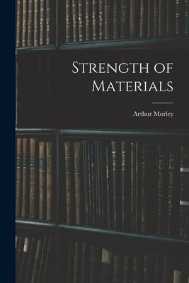 Strength of Materials by Morley, Arthur