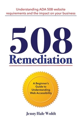 508 Remediation: Understanding ADA 508 Website Requirements and the Impact on Your Business by Bowen, Helen