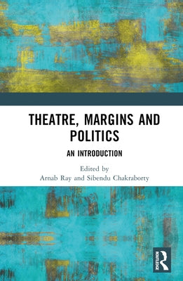 Theatre, Margins and Politics: An Introduction by Ray, Arnab