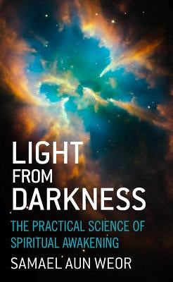 Light from Darkness: The Practical Science of Spiritual Awakening by Aun Weor, Samael