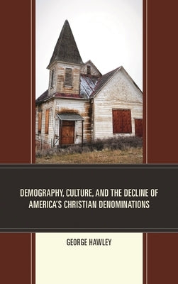 Demography, Culture, and the Decline of America's Christian Denominations by Hawley, George