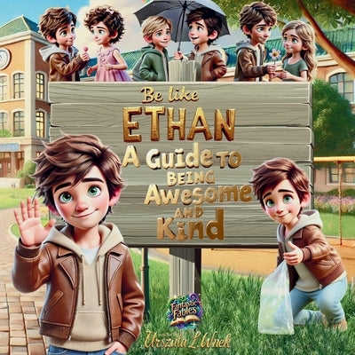 Be like Ethan- A Guide to Being Awesome and Kind by L. Wnek, Urszula