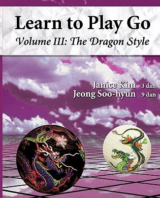 The Dragon Style (Learn to Play Go Volume III): Learn to Play Go Volume III by Jeong, Soo Hyun