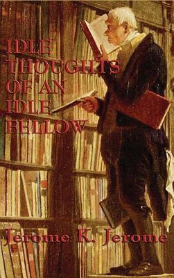 Idle Thoughts of an Idle Fellow by Jerome, Jerome K.
