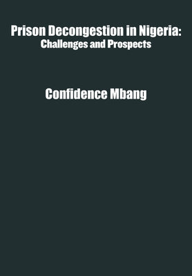 Prison Decongestion in Nigeria: Challenges and Prospects by Mbang, Confidence