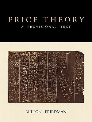 Price Theory: A Provisional Text by Friedman, Milton