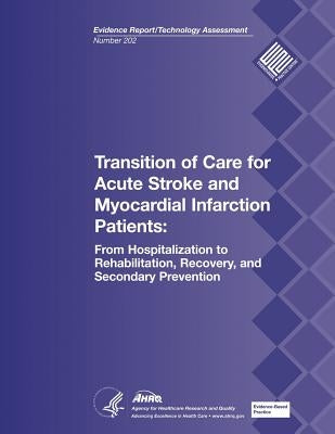 Transition of Care for Acute Stroke and Myocardial Infarction Patients: From Hospitalization to Rehabilitation, Recovery, and Secondary Prevention: Ev by And Quality, Agency for Healthcare Resea