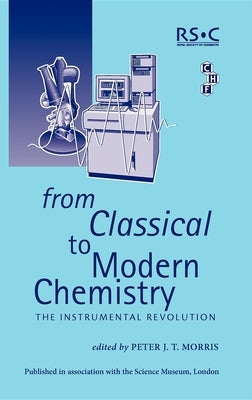 From Classical to Modern Chemistry by Morris, Peter J. T.