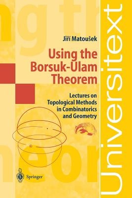 Using the Borsuk-Ulam Theorem: Lectures on Topological Methods in Combinatorics and Geometry by Björner, A.
