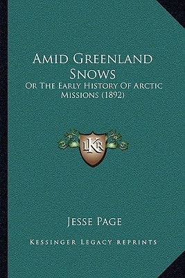 Amid Greenland Snows: Or The Early History Of Arctic Missions (1892) by Page, Jesse