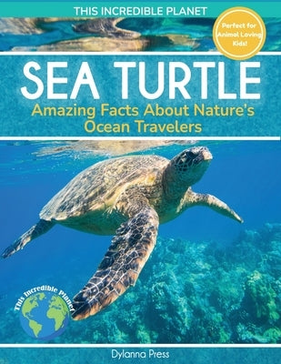 Sea Turtle: Amazing Facts About Nature's Ocean Travelers by Press, Dylanna