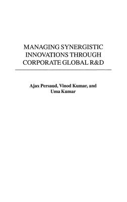 Managing Synergistic Innovations Through Corporate Global R&d by Persaud, Ajax