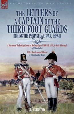 The Letters of a Captain of the Third Foot Guards During the Peninsular War, 1809-11: A Narrative of the Principal Events of the Campaigns of 1809, 18 by Stothert, William