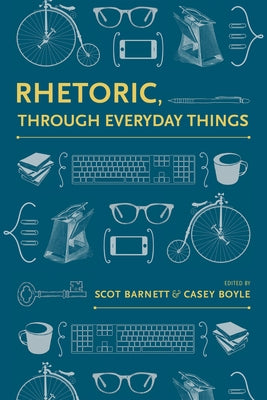 Rhetoric, Through Everyday Things by Barnett, Scot