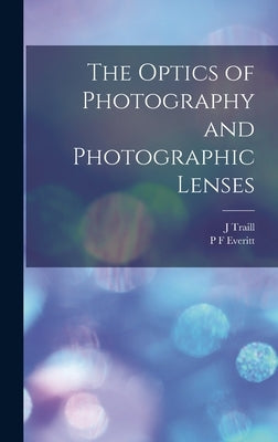 The Optics of Photography and Photographic Lenses by Taylor, J. Traill 1827-1895