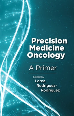 Precision Medicine Oncology: A Primer by Rodriguez-Rodriguez, Lorna