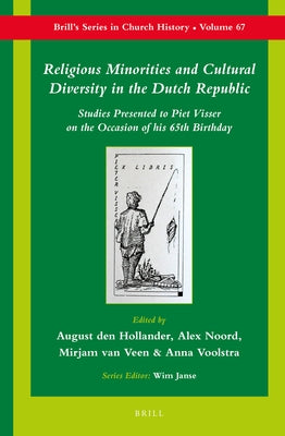 Religious Minorities and Cultural Diversity in the Dutch Republic: Studies Presented to Piet Visser on the Occasion of His 65th Birthday by Den Hollander, August