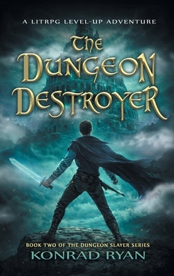 The Dungeon Destroyer: A LitRPG Level-Up Adventure by Ryan, Konrad