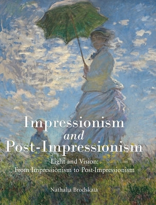 Impressionism and Post-Impressionism: Light and Vision: From Impressionism to Post-Impressionism by Brodskaïa, Nathalia