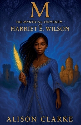 M: The Mystical Odyssey of Harriet E. Wilson by Clarke, Alison