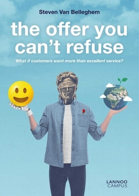 The Offer You Can't Refuse: What If Customers Want More Than Excellent Service? by Belleghem, Steven