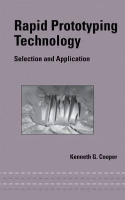 Rapid Prototyping Technology: Selection and Application by Cooper, Kenneth