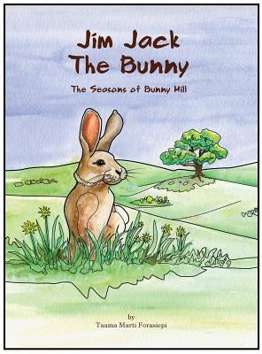 Jim Jack The Bunny: The Seasons of Bunny Hill by Forasiepi, Taama Marti