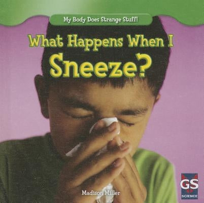 What Happens When I Sneeze? by Miller, Madison
