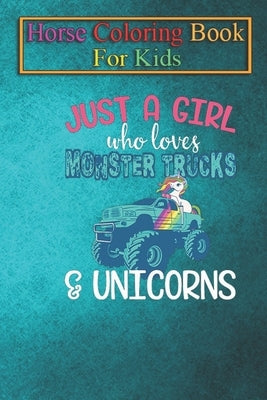 Horse Coloring Book For Kids: Just A Girl Who Loves Monster Trucks & Unicorns T-shirt Design Magical Mythical Clouds Drive Animal Coloring Book - Fo by K. R., Jenny