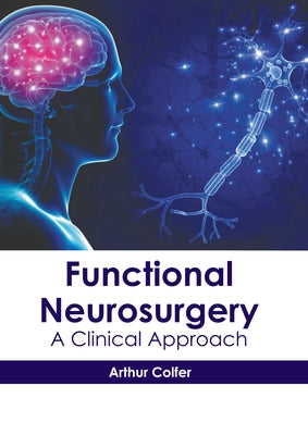 Functional Neurosurgery: A Clinical Approach by Colfer, Arthur