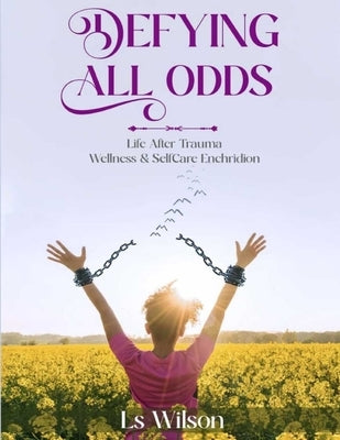 Defying All Odds: Life After Trauma Wellness & Selfcare Enchridion by Wilson, L. S.