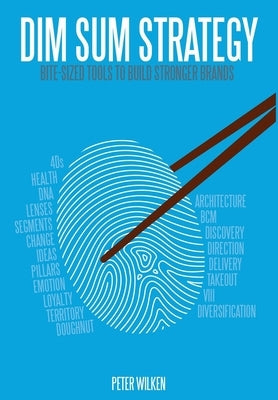 Dim Sum Strategy: Bite-Sized Tools to Build Stronger Brands by Wilken, Peter